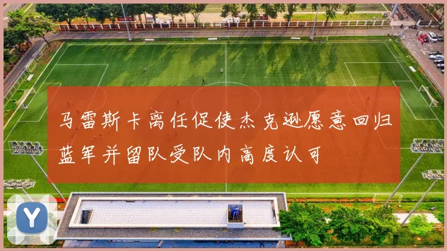 马雷斯卡离任促使杰克逊愿意回归蓝军并留队受队内高度认可